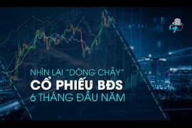 Nhìn lại "dòng chảy" cổ phiếu bất động sản 6 tháng đầu năm